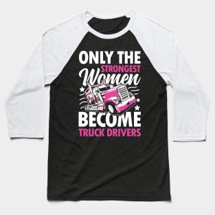 The Only Strongest Women Become Truck Drivers Baseball T-Shirt